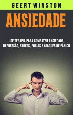 Cover Ansiedade: Use Terapia Para Combater Ansiedade, Depressão, Stress, Fobias E Ataques De Pânico (eBook, ePUB)