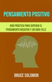 Pensamiento Positivo: Guía Práctica Para Superar El Pensamiento Negativo Y Ser Más Feliz. (eBook, ePUB) Pensamiento Positivo: Guía Práctica Para Superar El Pensamiento Negativo Y Ser Más Feliz. (eBook, ePUB)