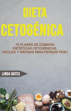 Cover Dieta Cetogénica: 70 Planes De Comidas Dietéticas Cetogénicas, Fáciles Y Rápidas Para Perder Peso (eBook, ePUB)