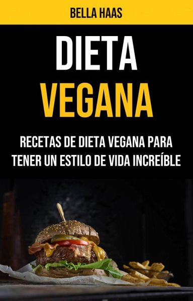 Dieta Vegana: Recetas De Dieta Vegana Para Tener Un Estilo De Vida Increíble (eBook, ePUB) Dieta Vegana: Recetas De Dieta Vegana Para Tener Un Estilo De Vida Increíble (eBook, ePUB)