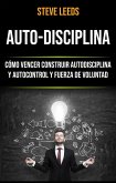 Auto-Disciplina: Cómo Vencer Construir Autodisciplina Y Autocontrol Y Fuerza De Voluntad (eBook, ePUB)