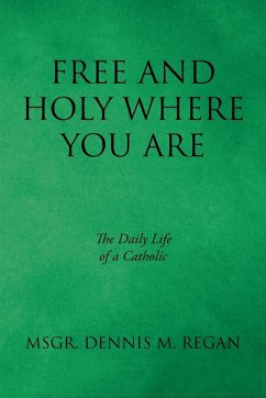 Free And Holy Where You Are - Regan, Msgr. Dennis M.