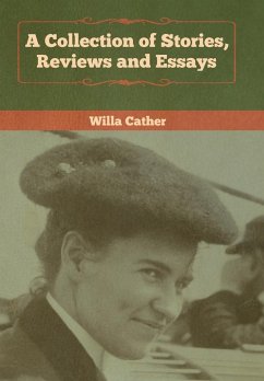 A Collection of Stories, Reviews and Essays - Cather, Willa