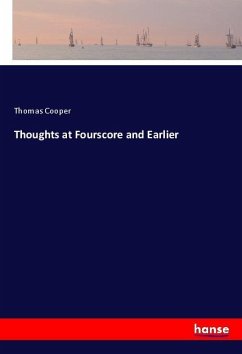 Thoughts at Fourscore and Earlier - Cooper, Thomas Thoughts at Fourscore and Earlier - Cooper, Thomas