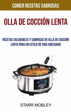 Olla De Cocción Lenta: Recetas Saludables Y Sabrosas De Olla De Cocción Lenta Para Un Estilo De Vida Adecuado (Comer Recetas Sabrosas) (eBook, ePUB) - Mobley, Starr