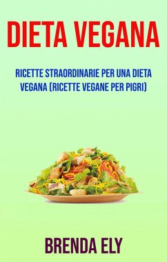 Dieta Vegana: Ricette Straordinarie Per Una Dieta Vegana (Ricette Vegane Per Pigri) (eBook, ePUB) - Ely, Brenda