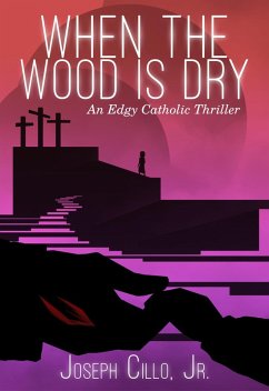 When the Wood Is Dry: An Edgy Catholic Thriller (eBook, ePUB) - Cillo, Joseph
