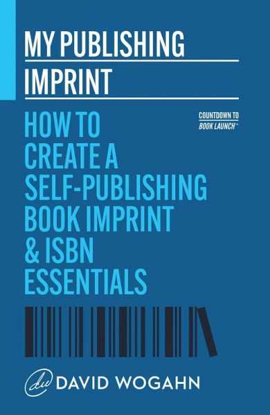 My Publishing Imprint: How to Create a Self-Publishing Book Imprint & ISBN Essentials (Countdown to Book Launch, #1) (eBook, ePUB) My Publishing Imprint: How to Create a Self-Publishing Book Imprint & ISBN Essentials (Countdown to Book Launch, #1) (eBook, ePUB)