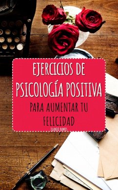 Ejercicios de Psicología Positiva para aumentar tu felicidad (eBook, ePUB) - Ramos, Juanjo