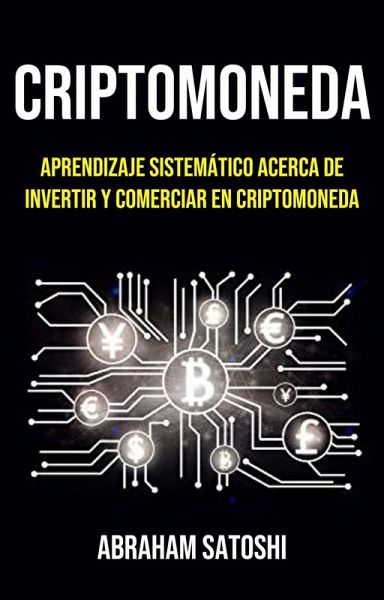Criptomoneda: Aprendizaje Sistemático Acerca De Invertir Y Comerciar En Criptomoneda (eBook, ePUB) Criptomoneda: Aprendizaje Sistemático Acerca De Invertir Y Comerciar En Criptomoneda (eBook, ePUB)