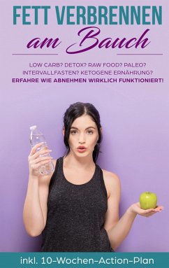 Fett verbrennen am Bauch: Low Carb? Detox? Raw Food? Paleo? Intervallfasten? Ketogene Ernährung? Erfahre, wie Abnehmen wirklich funktioniert! - Siemers, Lena