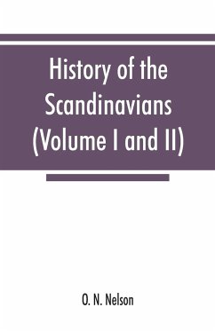 History of the Scandinavians and successful Scandinavians in the United States (Volume I and II) - N. Nelson, O.