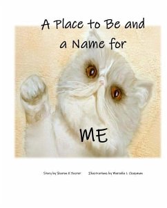 A Place to Be and a Name for Me: A children's picture book story about one cat's journey and hope to find a forever home - Foster, Sharon K.