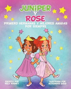 JUNIPER y ROSE: Primero Hermanas Y Mejores Amigas Por Siempre - Rodney, Reea