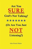 Are You SURE God's Not Talking?: (Or Are You Just NOT Listening?)