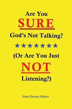 Are You SURE God's Not Talking?: (Or Are You Just NOT Listening?) - Maher, John Dennis