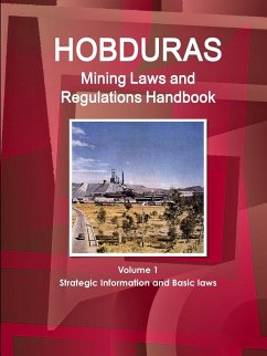 Honduras Mining Laws and Regulations Handbook Volume 1 Strategic Information and Basic laws - Ibp, Inc.