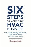 6 Steps to Grow Your HVAC Business: How to Stop Wasting Your Money, Grow Your Business and Reach Your Goals!