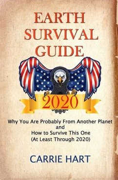 Earth Survival Guide 2020: Why You Are Probably From Another Planet and How to Survive This One (At Least Through 2020) - Hart, Carrie