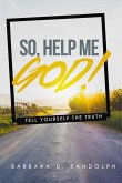 So, Help Me God!: Tell Yourself The Truth