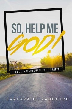 So, Help Me God!: Tell Yourself The Truth - Randolph, Barbara D.
