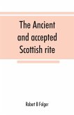 The ancient and accepted Scottish rite, in thirty-three degrees. Known hitherto under the names of the &quote;Rite of perfection&quote;--the &quote;Rite of heredom&quote;--the &quote;Ancient Scottish rite&quote;--the &quote;Rite of Kilwinning&quote;--and last, as the &quote;Scottish rite, ancient and accepte