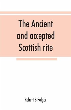 The ancient and accepted Scottish rite, in thirty-three degrees. Known hitherto under the names of the 