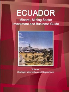 Ecuador Mineral, Mining Sector Investment and Business Guide Volume 1 Strategic Information and Regulations - Ibp, Inc.