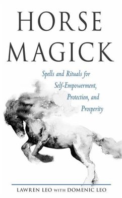 Horse Magick: Spells and Rituals for Self-Empowerment, Protection, and Prosperity - Leo, Lawren