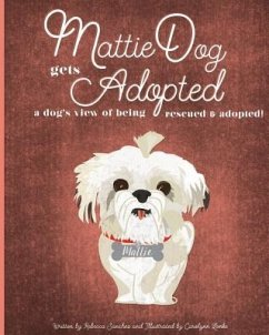 MattieDog Gets Adopted: a dog's view of being rescued and adopted - Sanchez, Rebecca