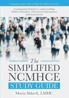 The Simplified NCMHCE Study Guide: A Summarized Format to Understanding DSM-5 Disorders, Theoretical Orientations and Assessments - Shkreli, Maria