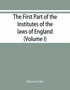 The first part of the Institutes of the laws of England, or, A commentary upon Littleton - Coke, Edward