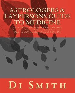 Astrologers & Laypersons Guide To Medicine: Learn how to do your own formulas with the simple form of correlation and with the help & Faith of the Mag - Smith, Di