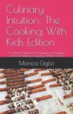 Culinary Intuition: The Cooking With Kids Edition: An Artist's Approach to Preparing, Presenting, and Economizing, Everyday, Familiar Food