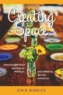 Creating Space: Some thoughts about reaching out, relating to, and redeeming the lives around you - Roebuck, Jon R.