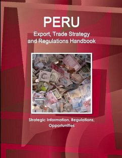 Peru Export, Trade Strategy and Regulations Handbook - Strategic Information, Regulations, Opportunities - Www. Ibpus. Com