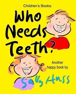 Who Needs Teeth?: (Adorable Rhyming bedtime Story/Picture Book About Caring for Your Teeth, for Beginner Readers, Ages 2-8) - Huss, Sally