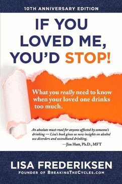 10th Anniversary Edition If You Loved Me, You'd Stop!: What You Really Need to Know When Your Loved One Drinks Too Much Volume 1 - Frederiksen, Lisa