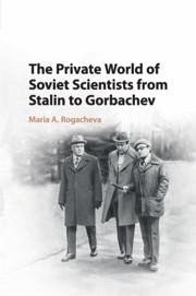 The Private World of Soviet Scientists from Stalin to Gorbachev - Rogacheva, Maria