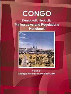 Congo Dem. Republic Mining Laws and Regulations Handbook Volume 1 Strategic Information and Basic Law - Ibp, Inc