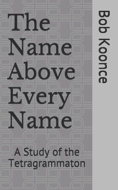 The Name Above Every Name: A Study of the Tetragrammaton - Koonce, Bob