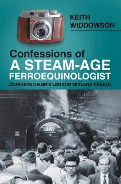 Confessions of a Steam-Age Ferroequinologist: Journeys on Br's London Midland Region - Widdowson, Keith