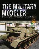 The Military Modeler: Showcasing Model Builders From Beginners to Experts