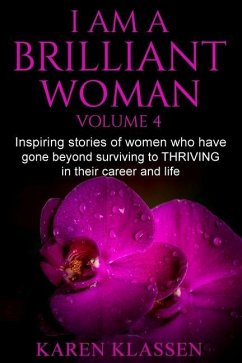 I AM a Brilliant Woman Vol 4: Inspiring stories of women who have gone beyond surviving to thriving in their career and life. - Klassen, Karen