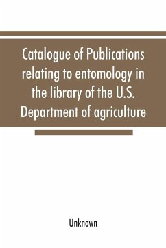 Catalogue of publications relating to entomology in the library of the U.S. Department of agriculture - Unknown