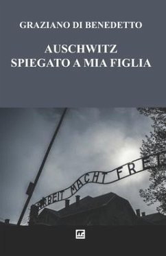Auschwitz Spiegato a mia figlia - Di Benedetto, Graziano