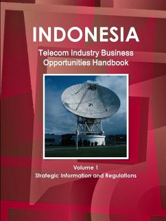 Indonesia Telecom Industry Business Opportunities Handbook Volume 1 Strategic Information and Regulations - Ibp, Inc.