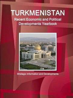 Turkmenistan Recent Economic and Political Developments Yearbook - Strategic Information and Developments - Ibp, Inc.