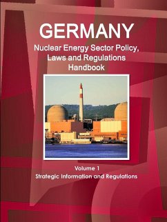 Germany Nuclear Energy Sector Policy, Laws and Regulations Handbook Volume 1 Strategic Information and Regulations - Ibp, Inc.