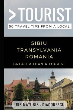 Greater Than a Tourist- Sibiu Transylvania Romania: 50 Travel Tips from a Local - Matubis -. Diaconescu, Iris